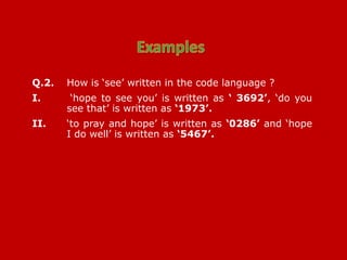Q.2. How is ‘see’ written in the code language ?
I. ‘hope to see you’ is written as ‘ 3692’, ‘do you
see that’ is written as ‘1973’.
II. ‘to pray and hope’ is written as ‘0286’ and ‘hope
I do well’ is written as ‘5467’.
 