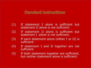 (1) If statement I alone is sufficient but
statement II alone is not sufficient.
(2) If statement II alone is sufficient but
statement I alone is not sufficient.
(3) If each statement alone (either I or II) is
sufficient.
(4) If statement I and II together are not
sufficient.
(5) If both statement together are sufficient,
but neither statement alone is sufficient.
 