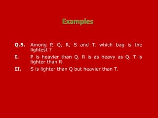 Q.5. Among P, Q, R, S and T, which bag is the
lightest ?
I. P is heavier than Q. R is as heavy as Q. T is
lighter than R.
II. S is lighter than Q but heavier than T.
 