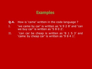 Q.4. How is ‘came’ written in the code language ?
I. ‘we came by car’ is written as ‘4 9 2 8’ and ‘can
we buy car’ is written as ‘5 8 0 2’.
II. ‘can car be cheap is written as ‘8 1 5 3’ and
‘came by cheap car’ is written as ‘9 8 4 1’.
 