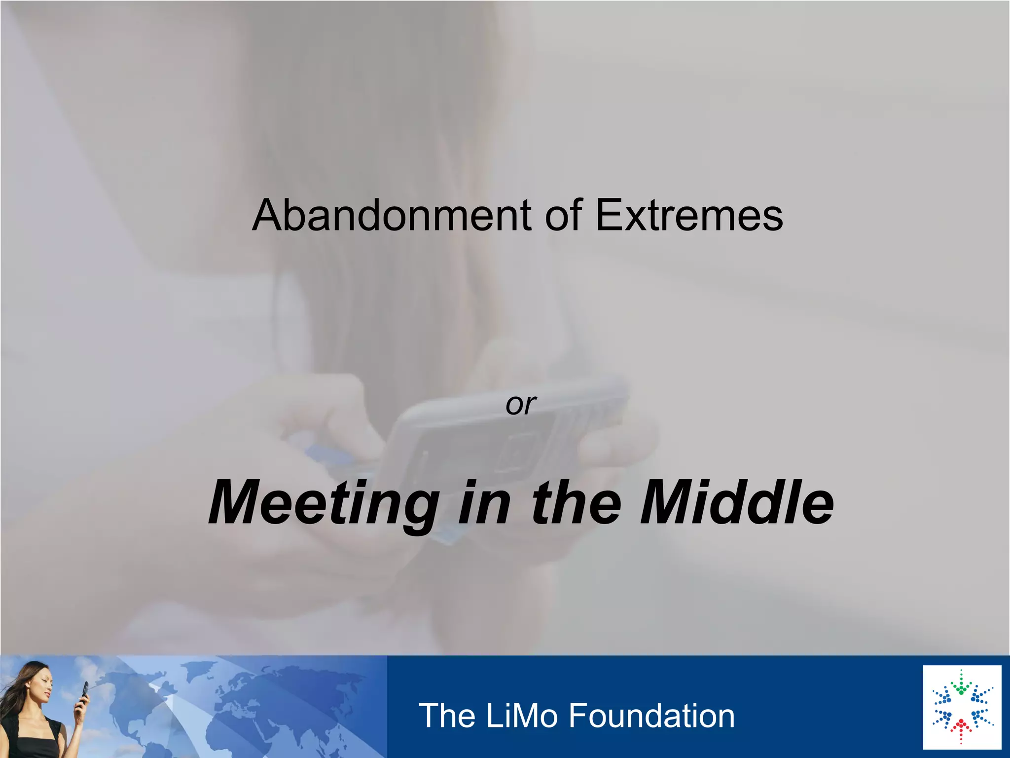 Abandonment of Extremes The LiMo Foundation or Meeting in the Middle