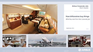 © AIRBUS all rights reserved. Confidential and proprietary document. 
How billionaires buy things 
Airbus Corporate Jets 
David Velupillai 
Airbus Corporate Jets J David V September 2014 
September 2014 
What they want from their corporate jets 
 