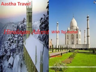 Himalayan Adventures!With Taj mahal
2018-2019
 