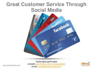 Great Customer Service Through
Social Media
Twitter:@SusanProbert
LinkedIn ae.linkedin.com/in/susanprobert
Email: susan@dm3institute.com
 