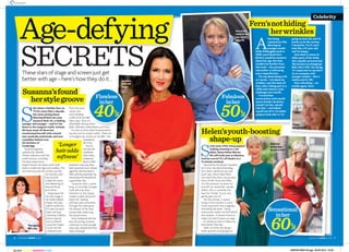 7WOMANSOWN.co.uk6 WOMANSOWN.co.uk
Celebrity
Thesestarsofstageandscreenjustget
betterwithage–here’showtheydoit…
S
he’s been a familiar face on
TV for more than a decade,
but since joining Good
Morning Britain last year,
Susanna Reid, 44, is looking
younger and younger – and it’s not
down to the surgeon’s knife. Instead,
the busy mum-of-three has
transformed herself with a brand-
new wardrobe and hairdo, and now
resembles fashion icon
the Duchess of
Cambridge.
Susanna regularly
updates her 260,000
Twitter followers with her
outft choices, including
the Kate-esque knee-
length dresses she teams with nude
heels to make her legs look endless. The
star even recycles her outfts, just like
the Duchess, and
they’ve both
rocked the same
ultra-fattering LK
Bennett foral
print dress.
A big reason for
her new image is
her stylist Debbie
Harper, who also
selects outfts for
ITV stars Lorraine
Kelly and Kate
Garraway. Debbie
knows exactly
how to fatter
Susanna’s shape.
Gone are the
subdued suits
from her early
career and
over-revealing
outfts from her BBC
News days. Now it’s
affordable dresses from
M&S, Whistles, Debenhams and Asos.
It’s a far cry from when Susanna had to
buy her own on-screen outfts. ‘There are
no budgets for stylists at the BBC,’ she
revealed at
the time.
And it’s
not just her
wardrobe
that’s had a
makeover.
Back in 2010,
Susanna’s crop may have
been practical, but it simply
aged her. Fast-forward to
2014, and the presenter has
discovered the benefts of
a good blow-dry.
‘Susanna’s face is quite
long, so normally a longer
style will only draw
attention to the shape,’
explains celeb hairstylist
Mark Hill. ‘Adding
softness and movement
through the sides gives
the illusion of her face
being wider, balancing
the proportions.’
And combined with her
love of running, Susanna
continues to look younger
every day, despite all those
early mornings!
S
even years after being papped
looking stunning in a red
bikini, Dame Helen Mirren,
69, still looks just as fabulous.
And her secret? It’s all thanks to a
12-minute workout.
Devised by the Royal Canadian
Air Force, the lateral bending,
arm raises, partial sit-ups and
push-ups, which help Helen
turn back the clock, are an early
form of HIIT from the 1950s.
‘It’s the exercise I’ve done on
and off my whole life,’ reveals
Helen, who is currently the
face for L’Oréal. ‘It just very
gently gets you ft.’
For the actress, it seems
living in the moment is much
more important than magically
rewinding the years. ‘Using
moisturiser makes me feel better,’
she explains. ‘It doesn’t have to
make me look 10 years younger
– it’s all about how it makes me
feel better that day.’
Well, we think she always
looks graceful and gorgeous!
A
fter being
replaced on This
Morning by
younger model
Holly Willoughby back in
2009, you’d think Fern
Britton would be sensitive
about her age. But that
couldn’t be further from
the truth – the presenter
and author is embracing
every imperfection.
‘I’m vain about being as ft
as I can be – not about my
wrinkles,’ says the mum-of-
four, who’s taking part in a
1,000-mile charity cycle
challenge next month.
‘I’ve had that
conversation with myself
about should I do Botox,
should I do this, should
I do that – and talked
myself out of it. I’m either
going to look odd, or I’m
going to look old, and I’d
prefer to be the woman
I should be. I’m 57, and I
look like a 57-year-old,
and I’m happy.’
And when it comes to
other parts of her body,
she’s equally unconcerned.
‘My bosoms are dropping?
Blah, that’s life!’ she shrugs.
‘It’s important to say don’t
try to compete with
younger models – this is
reality and it’s OK.’
How refreshing – we
totally agree, Fern!
SA
1
A
a
p
t
AH
2
B
a
c
t
a
e
a
w
fo
1,
ch
co
ab
sh
I d
m
go
WOMANSOWN.co
Age-defying
SECRETS
6 WOMANSOWN co k
th
th
ro
ul
B
p
he
he
H
se
IT
Ke
G
kn
h
S
G
s
GMB–
goodmorning
beautiful
Thatageing
BBCcrop
Fernatthe
readyforher
epiccharity
bikeride
Susanna’s
glamnew
image
Helenhas
alwayskept
herselfintrim
Happy
beingherself
Fabulous
inher
50’sC
d Asos
Flawless
inher
40’s
‘Longer
hairadds
softness’
Susanna’sfound
herstylegroove
Helen’syouth-boosting
shape-up
Fern’snothiding
herwrinkles
Sensational
inher
60’s
93WOS15005102.pgs 09.04.2015 15:03BLACK YELLOW MAGENTA CYAN
 