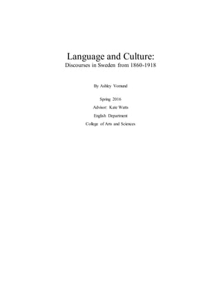 Language and Culture:
Discourses in Sweden from 1860-1918
By Ashley Vomund
Spring 2016
Advisor: Kate Watts
English Department
College of Arts and Sciences
 