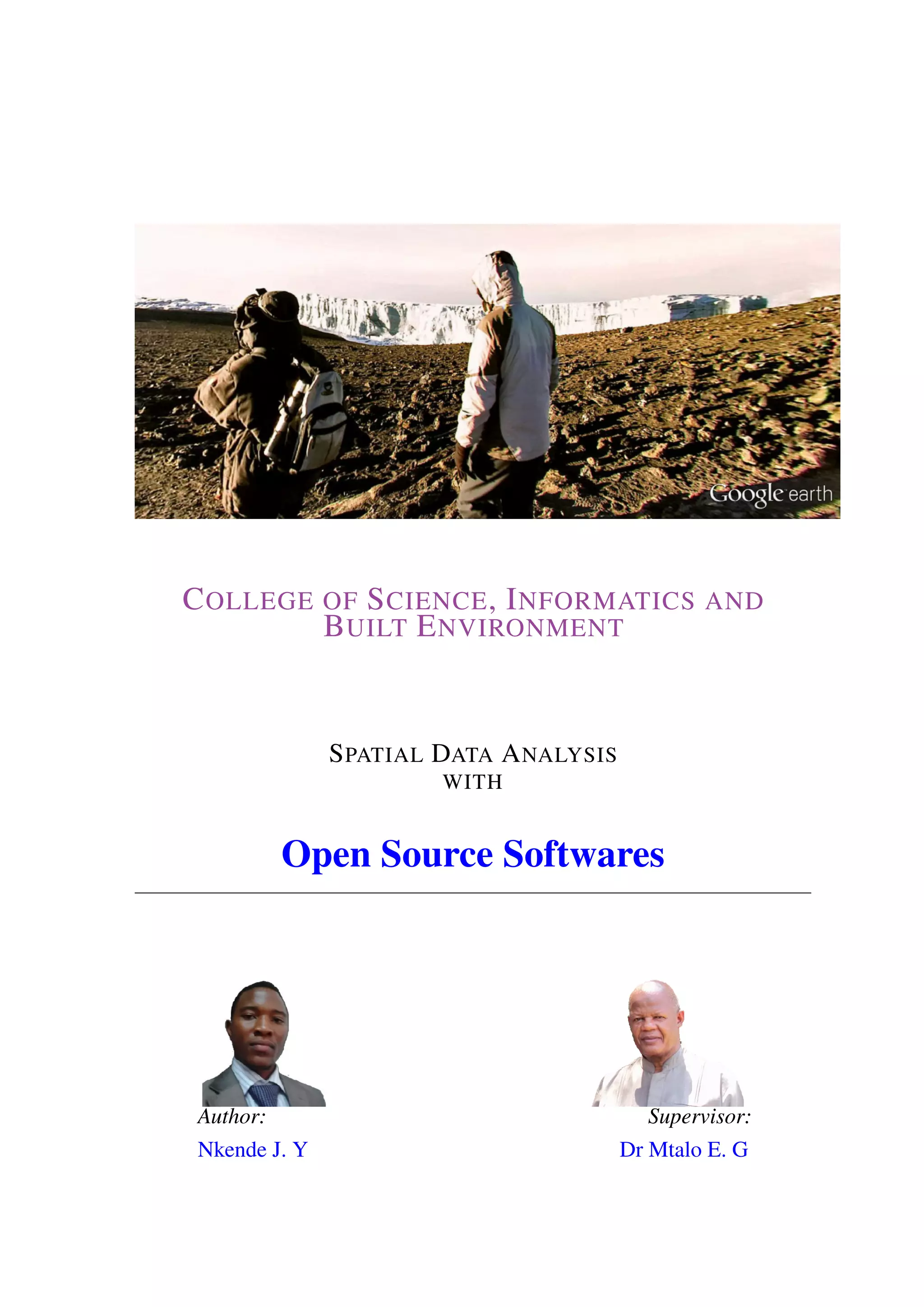 COLLEGE OF SCIENCE, INFORMATICS AND BUILT ENVIRONMENT SPATIAL DATA ANALYSIS WITH Open Source Softwares Author: Nkende J. Y Supervisor: Dr Mtalo E. G 