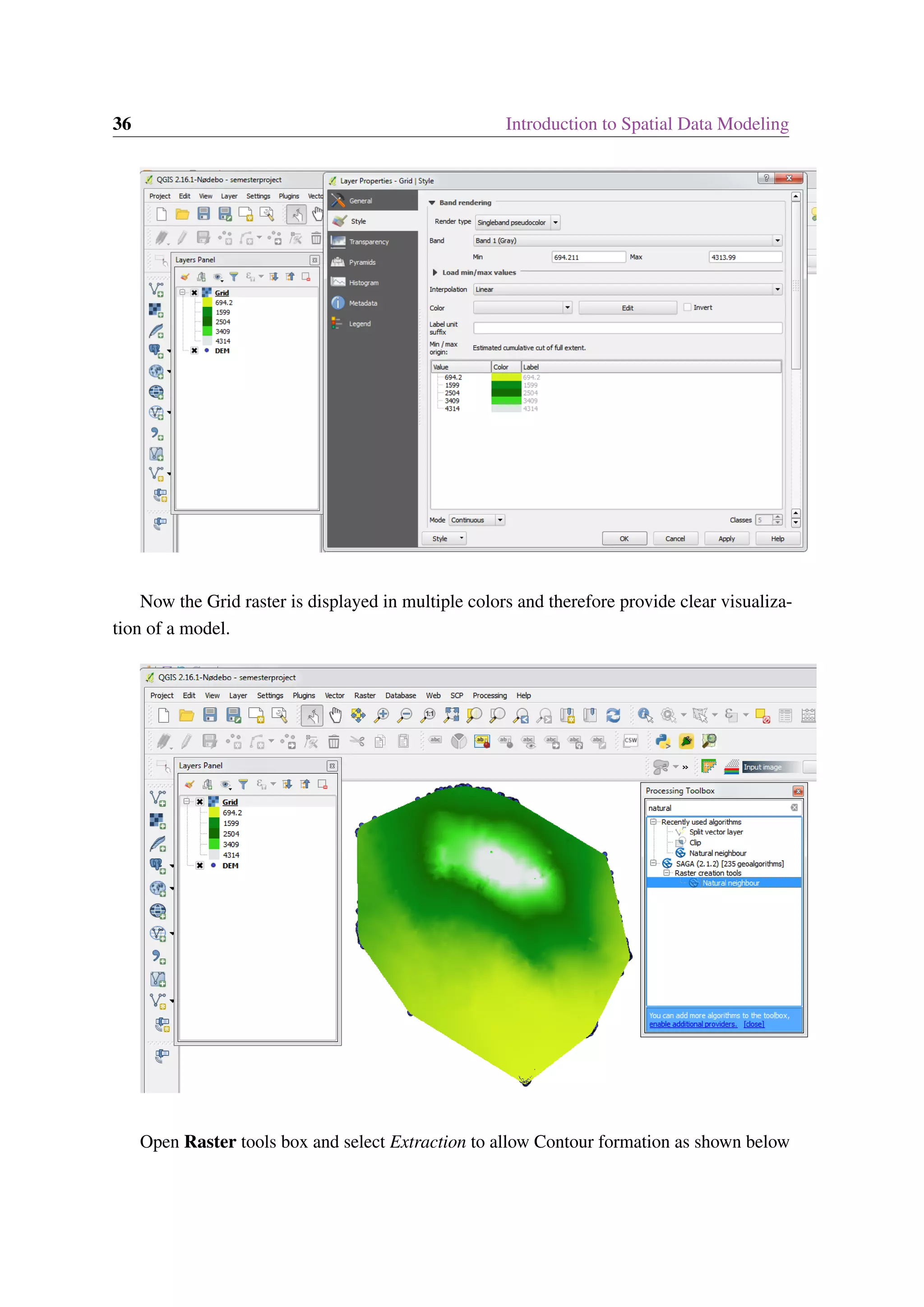 36 Introduction to Spatial Data Modeling Now the Grid raster is displayed in multiple colors and therefore provide clear visualiza- tion of a model. Open Raster tools box and select Extraction to allow Contour formation as shown below 