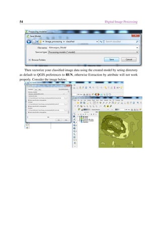 54 Digital Image Processing
Then vectorize your classified image data using the created model by seting directory
as default to QGIS preferences to RUN, otherwise Extraction by attribute will not work
properly. Consider the image below;
 