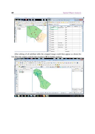 60 Spatial Object Analysis
After editing of all attribute table the cropped image could then appear as shown be-
low.Then the output could be then loaded to R for further analysis.
 