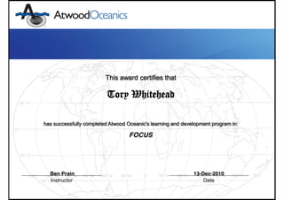 This award certifies that
Tory Whitehead
has successfully completed Atwood Oceanic's learning and development program in:
FOCUS
Instructor Date
Ben Prain 13-Dec-2010
 