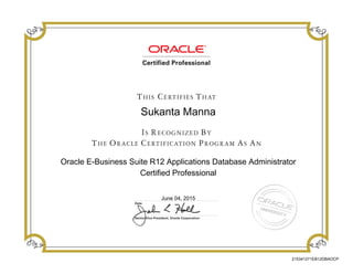 Sukanta Manna
Oracle E-Business Suite R12 Applications Database Administrator
Certified Professional
June 04, 2015
215341271EB12DBAOCP
 
