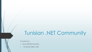 Tunisian .NET Community
Fondateurs :
• Mme REABI Hamida
• Mr BOUCHIBA Atef
 