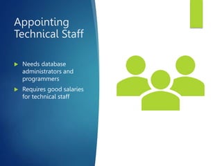 Appointing
Technical Staff
 Needs database
administrators and
programmers
 Requires good salaries
for technical staff
 