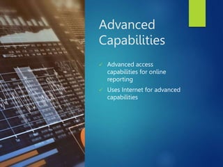 Advanced
Capabilities
 Advanced access
capabilities for online
reporting
 Uses Internet for advanced
capabilities
 