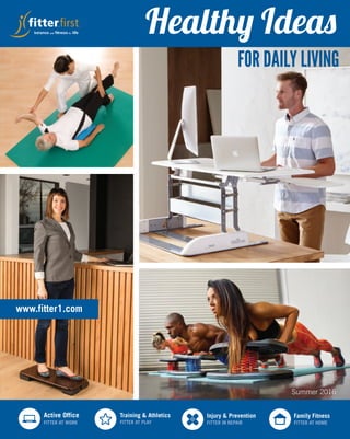 Active Office Training & Athletics Family FitnessInjury & Prevention
Healthy Ideas
Summer 2016
FOR DAILY LIVING
www.fitter1.com
 