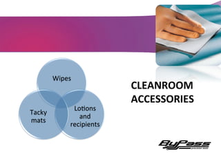 10	
  
Wipes	
  
LoKons	
  
and	
  
recipients	
  
Tacky	
  
mats	
  
CLEANROOM	
  
ACCESSORIES	
  
 
