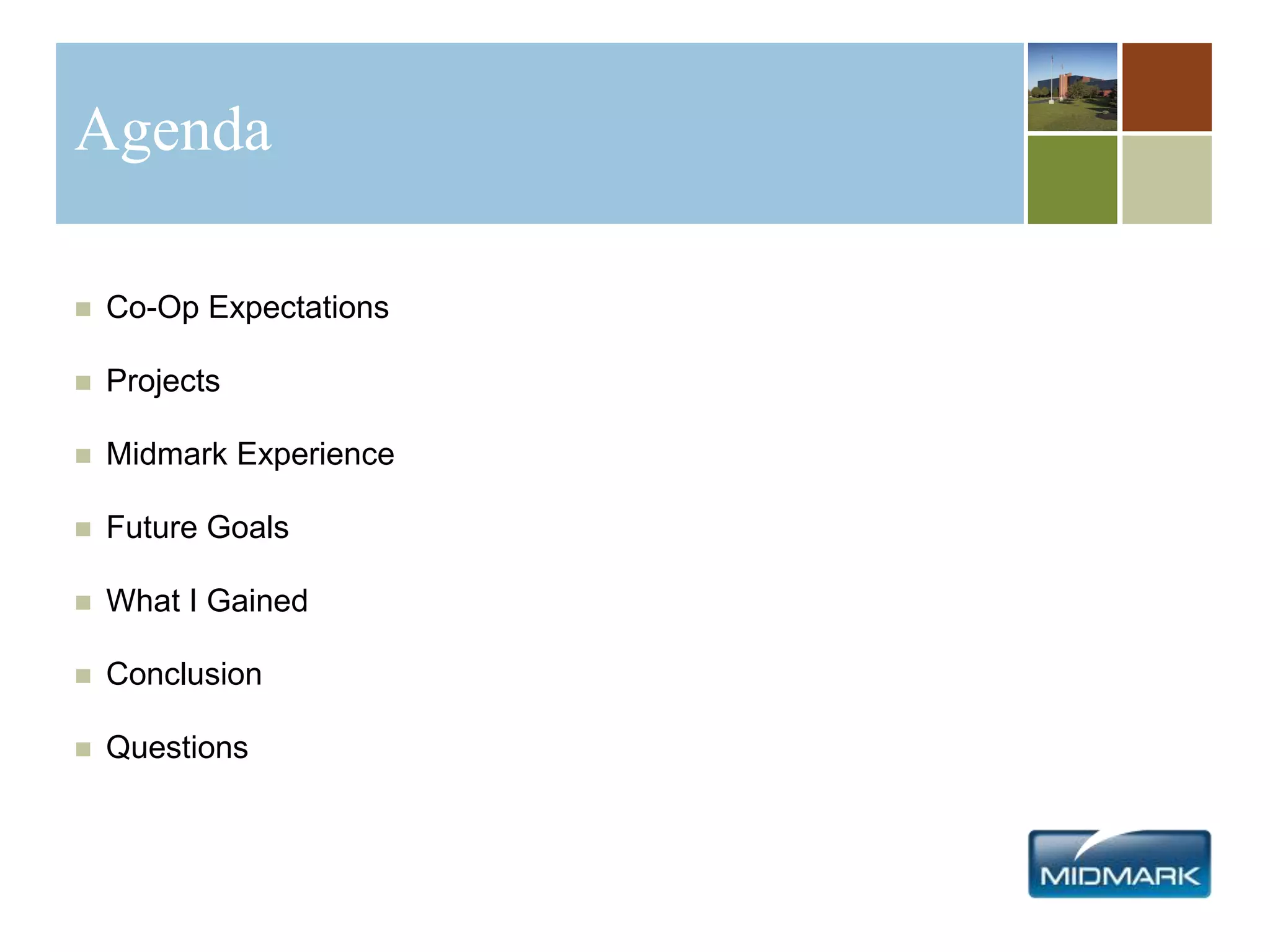 Agenda
 Co-Op Expectations
 Projects
 Midmark Experience
 Future Goals
 What I Gained
 Conclusion
 Questions
 