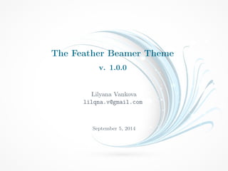 The Feather Beamer Theme
v. 1.0.0
Lilyana Vankova
lilqna.v@gmail.com
September 5, 2014
 