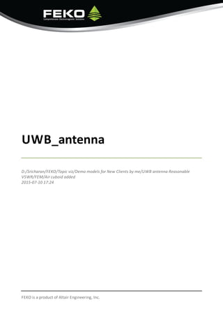 UWB_antenna
D:/Sricharan/FEKO/Topic viz/Demo models for New Clients by me/UWB antenna Reasonable
VSWR/FEM/Air cuboid added
2015-07-10 17:24
FEKO is a product of Altair Engineering, Inc.
 