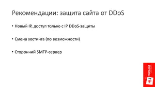 Рекомендации:	защита	сайта	от	DDoS
• Новый	IP,	доступ	только	с	IP	DDoS-защиты
• Смена	хостинга	(по	возможности)
• Сторонний	SMTP-сервер
 