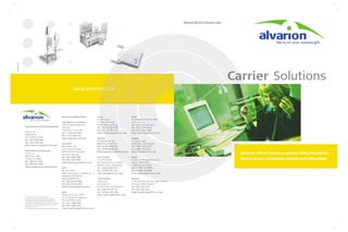 www.alvarion.com 
Carrier CCarr 
Solutions 
Alvarion offers Carriers a superior BWA alternative 
that 
is secure, consistent, reliable and affordable. 
811059 rev.c 
We're on your wavelength. 
BreezeCOM and Floware unite 
© Copyright 2001 Alvarion, Ltd. All rights reserved. 
Alvarion, BreezeCOM, Floware, WALKair, WALKnet, BreezeNET, 
BreezeMANAGE, BreezeNET PRO, BreezeNET DS, BreezeACCESS, 
BreezeLINK, BreezeVIEW and/or other products and/or services referenced 
herein are either registered trademarks, trademarks or service marks of 
Alvarion, Ltd. or Alvarion, Inc.. 
All other names are or may be the trademarks of their respective owners. 
on.Alva 
We're on your wavelength. 
International Corporate Headquarters 
Alvarion Ltd. 
HaBarzel 21a 
Tel Aviv 69710, Israel 
Tel: +972 3 645 6262 
Fax: +972 3 645 6222 
Email: corporate-sales@alvarion.com 
North America Headquarters 
Alvarion Inc. 
5858 Edison Place 
Carlsbad, CA 92008 
Tel: (760) 517 3100 
Fax: (760) 517 3200 
Email: n.america-sales@alvarion.com 
Alvarion Worldwide Offices: 
Latin America & Caribbean 
7497 W. Oakland Park Blvd. 
Suite 304 
Lauderhill, FL 33319 USA 
Tel: +1 954 764 7420 
Fax: +1 954 746 9332 
Email: lasales@alvarion.com 
Asia Pacific 
Room 2603, 26/F 
Laws Commercial Plaza 
788 Cheung Sha Wan Road 
Kowloon Hong Kong 
Tel: +852 2786 9996 
Fax: +852 2310 0062 
Email: far.east-sales@alvarion.com 
China 
Rm. 803, Tower 1, 
Bright China Chang An Building, No. 7 
Jianguomen Nei Avenue 
Beijing 100005 China 
Tel: +86 10 6510 2800 
Fax: +86 10 6510 2803 
Email: china-sales@alvarion.com 
Japan 
Bureau Toranomon # 1004 
2-7-16 Toranomon, Minato-ku, 
Tokyo 105-0001, Japan 
Tel: +81 3 3506 7616 
Fax: +81 3 3506 7616 
E-mail: alvarion-japan@alvarion.com 
France 
Le Saint James 
3 Chemin de la Dime 
95700, Roissy en France 
Tel: +33 1 34 38 54 30 
Fax: +33 1 34 38 54 39 
Email: france-sales@alvarion.com 
Germany 
Landsberger str. 302 
80687 Munich Germany 
Tel: +49 89 90405 923 
Fax: +49 89 90405 922 
Email: germany-sales@alvarion.com 
U.K. & Ireland 
15 Liberty House 
New Greenham Park, Newbury 
Berkshire, RG19 6HW England 
Tel: +44 845 450 1414 
Fax: +44 845 450 1455 
Email: uk-sales@alvarion.com 
Czech Republic 
Detsky Dum 
Na Prikope 15 
110 00 Praha 1 Czech Republic 
Tel: +420 222 191 233 
Fax: +420 222 191 200 
Email: czech-sales@alvarion.com 
Brazil 
Av. Brigadeiro Faria Lima, 1685 
1st Fl., room 1C 
Sao Paulo 01452-001 Brazil 
Tel: +55 11 3815 6225 
Fax: +55 11 3813 0467 
Email: brazil-sales@alvarion.com 
Uruguay 
Br. Espana, 2586 
Montevideo 11300 Uruguay 
Tel: +598 2 712 3210 
Fax: +598 2 712 3211 
Email: lasales@alvarion.com 
Russia 
16, bld. 47, 3-th Mutishinskaya str. 
floor 11, office 1101, 
129626 Moscow, Russia 
Tel: +7 (095) 737-88-06 
Fax: +7 (095) 287-9899 
Email: russia-sales@alvarion.com 
Romania 
1 Natiunale Unite Blv., Bld. 108A, 2nd floor 
Bucharest 705052 Romania 
Tel: +40 1 335 7631 
Fax: +40 1 335 7634 
Email: romania-sales@alvarion.com 
 
