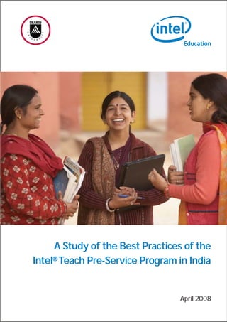 A Study of the Best Practices of the
Intel® Teach Pre-Service Program in India


                                 April 2008
 