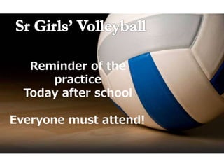 Reminder of the
practice
Today after school
Everyone must attend!
 