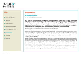 squiresanders.com 
Kapitalmarktrecht 
AIFM-Umsetzungsgesetz 
The new German Capital Investment Act 
Am 22. Juli 2013 tritt das Umsetzungsgesetz für die Alternative Investmentfonds Manager Richtlinie („AIFM-RL“) in Kraft. Regelungsinhalt 
ist die Aufhebung des Investmentgesetzes (InvG) und die Einführung des Kapitalanlagegesetzbuchs (KAGB). Das KAGB ist als ein einheit-liches 
Regelwerk für alle Investmentfonds in Deutschland vorgesehen. Erfasst werden neben Publikums-Wertpapierfonds (OGAW- Fonds 
definiert als „Organismen für gemeinsame Anlagen in Wertpapieren“ gemäß Richtlinie 85/611/EWG) auch alle anderen Investmentfonds 
(sogenannte Alternative Investmentfonds – „AIF“). Diese Gesetzesumsetzung zieht weitreichende Änderungen für Verwaltungsgesell-schaften 
und Fonds nach sich und bedeutet für alle Marktteilnehmer in der Umsetzung eine große Herausforderung. 
Nachfolgend möchten wir einen kurzen Überblick über die wesentlichen neuen Regelungen geben: 
Investmentfonds 
Nach dem KAGB dürfen Investmentvermögen nur als OGAW oder als AIF aufgelegt werden, ansonsten liegt ein nach § 339 KAGB strafbewehrtes unerlaub-tes 
Investmentgeschäft vor. Als neuer Oberbegriff wird der Begriff des „Investmentvermögen“ eingeführt und in § 1 Abs. 1 KAGB legal definiert: „Invest-mentvermögen 
ist jeder Organismus für gemeinsame Anlagen, der von einer Anzahl von Anlegern Kapital einsammelt, um es gemäß einer festgelegten 
Anlagestrategie zum Nutzen dieser Anleger zu investieren und der kein operativ tätiges Unternehmen außerhalb des Finanzsektors ist.“ 
Kapitalverwaltungsgesellschaften 
Nach dem KAGB bedarf der Geschäftsbetrieb einer inländischen Gesellschaft, die offene oder geschlossene Fonds verwaltet (Kapitalverwaltungsge-sellschaft), 
der schriftlichen Erlaubnis durch die Bundesanstalt für Finanzdienstleistungsaufsicht (BaFin). Kapitalverwaltungsgesellschaften werden dabei 
definiert als Unternehmen, deren Geschäftsbetrieb darauf gerichtet ist, inländische Investmentvermögen, EU-Investmentvermögen oder ausländische AIF 
zu verwalten. Von Seiten der BaFin wurde der Begriff des Investmentvermögens durch Auslegungsschreiben vom 14. Juni 2013 näher definiert (vgl. BaFin 
WA 41-Wp 2137-2013/0001). Nach dem KAGB liegt die Verwaltung eines Investmentvermögens vor, wenn mindestens die Portfolioverwaltung oder das 
Risikomanagement für ein oder mehrere Investmentvermögen erbracht wird. 
Interne Kapitalverwaltungsgesellschaften (definiert als das Investmentvermögen selbst ohne externe Verwaltungsgesellschaft) müssen weiterhin ein An-fangskapital 
von 300.000 EUR aufweisen. Bei einer externen Kapitalverwaltungsgesellschaft (vom Investmentvermögen bestellte unabhängige juristische 
Person zur Verwaltung) beträgt nun das Anfangskapital 125.000 EUR (nach dem Investmentgesetz (InvG) jeweils 300.000 EUR). 
(...) 
Inhalt 
Themen dieser Ausgabe 
Arbeitsrecht 
Gesellschaftsrecht 
Immobilienwirtschaftsrecht 
Insolvenz & Restrukturierung 
Kapitalmarktrecht 
Steuerrecht 
Impressum 
 