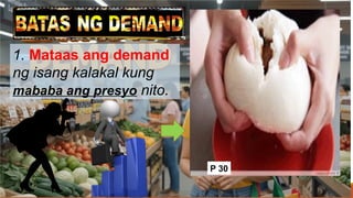 1. Mataas ang demand
ng isang kalakal kung
mababa ang presyo nito.
P 30
 
