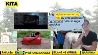 KITA
-Ang pagtaas ng kita ay
nagdudulot ng pagtaas ng
demand para sa mga
produkto.
Ang pagbaba naman ng
kita ay ang pagbaba rin
ng demand para sa mga
produkto
PANLASA
KIT
A PRESYO NG KAHALILI BILANG NG MAMIMILI INAASAHAN
 