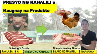 PRESYO NG KAHALILI o
Kaugnay na Produkto
Substitute Goods Complementary Goods
PANLASA
KIT
A PRESYO NG KAHALILI BILANG NG MAMIMILI INAASAHAN
 