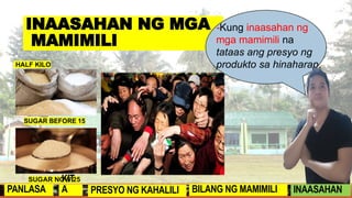 INAASAHAN NG MGA
MAMIMILI
-Kung inaasahan ng
mga mamimili na
tataas ang presyo ng
produkto sa hinaharap,
HALF KILO
PANLASA
KIT
A PRESYO NG KAHALILI BILANG NG MAMIMILI INAASAHAN
 