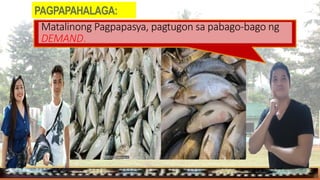 Matalinong Pagpapasya, pagtugon sa pabago-bago ng
DEMAND.
PAGPAPAHALAGA:
 