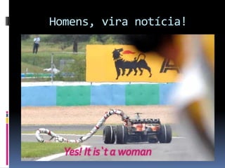Homens, vira notícia!




  Yes! It is`t a woman
 