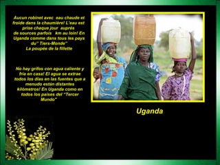Uganda Aucun robinet avec  eau chaude et froide dans la chaumière! L’eau est  prise chaque jour  auprés  de sources parfois  km au loin! En Uganda comme dans tous les pays du” Tiers-Monde” La poupée de la fillette No hay grifos con agua caliente y fría en casa! El agua se extrae todos los días en las fuentes que a menudo están distantes kilómetros! En Uganda como en todos los países del “Tercer Mundo"  