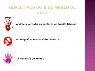Á violencia contra as mulleres no ámbito laboral




Á desigualdade no ámbito doméstico




 Á violencia de xénero
 