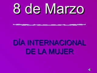 8 de Marzo8 de Marzo
DÍA INTERNACIONALDÍA INTERNACIONAL
DE LA MUJERDE LA MUJER
 