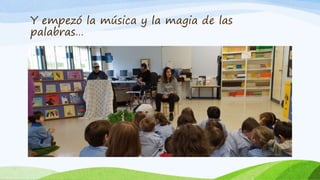 Y empezó la música y la magia de las
palabras…
 
