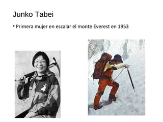 Junko Tabei
• Primera mujer en escalar el monte Everest en 1953
 