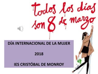 DÍA INTERNACIONAL DE LA MUJER
2018
IES CRISTÓBAL DE MONROY
 