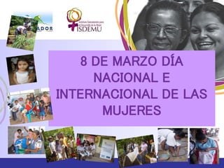 8 DE MARZO DÍA
NACIONAL E
INTERNACIONAL DE LAS
MUJERES
 