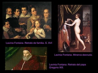 Lavinia Fontana. Retrato de familia. S. XVI
Lavinia Fontana. Minerva desnuda.
Lavinia Fontana. Retrato del papa
Gregorio XIII.
 
