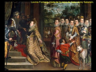 Lavinia Fontana. Visita de la reina de Saba al rey Salomón.
 