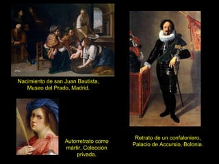 Nacimiento de san Juan Bautista,
Museo del Prado, Madrid.
Retrato de un confaloniero,
Palacio de Accursio, Bolonia.
Autorretrato como
mártir, Colección
privada.
 