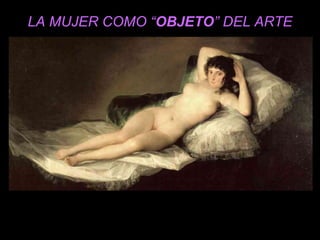 LA MUJER COMO “OBJETO” DEL ARTE
 