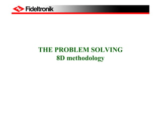 THE PROBLEM SOLVING
8D methodology
 