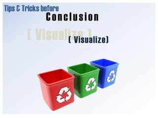 Tips & Tricks before<br />Conclusion<br /> ( Visualize )<br /> ( Visualize)<br />