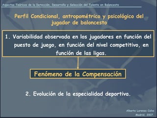 Perfil Condicional, antropométrico y psicológico del jugador de baloncesto 2. Evolución de la especialidad deportiva. 1. Variabilidad observada en los jugadores en función del puesto de juego, en función del nivel competitivo, en función de las ligas. Fenómeno de la Compensación 
