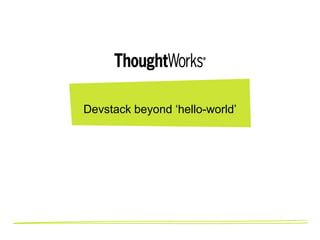 Devstack beyond ‘hello-world’
 
